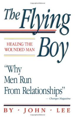 The Flying Boy: Healing the Wounded Man: Why Men Run from Relationships