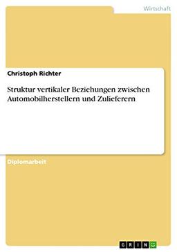 Struktur vertikaler Beziehungen zwischen Automobilherstellern und Zulieferern: Diplomarbeit