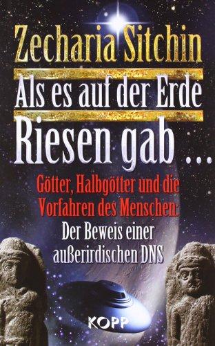 Als es auf der Erde Riesen gab : Götter, Halbgötter und die Vorfahren des Menschen: Der Beweis einer außeridischen DNS