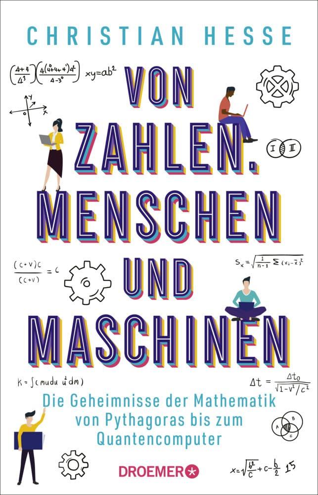 Von Zahlen, Menschen und Maschinen: Die Geheimnisse der Mathematik von Pythagoras bis zum Quantencomputer | Wie Mathematik unseren Alltag bestimmt