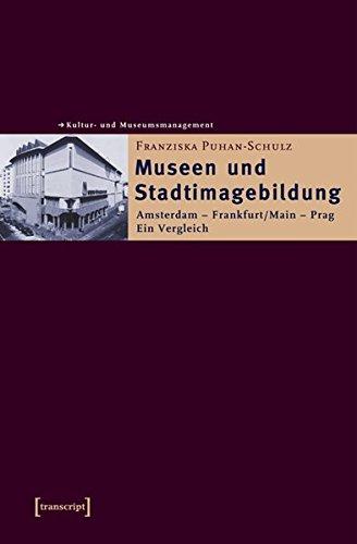 Museen und Stadtimagebildung: Amsterdam - Frankfurt/Main - Prag. Ein Vergleich (Schriften zum Kultur- und Museumsmanagement)