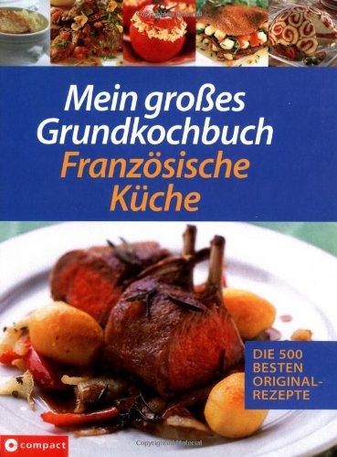 Mein großes Grundkochbuch - Französische Küche: Die 500 besten Originalrezepte