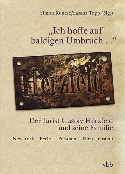 „Ich hoffe auf baldigen Umbruch …“ Der Jurist Gustav Herzfeld und seine Familie: New York – Berlin – Potsdam – Theresienstadt