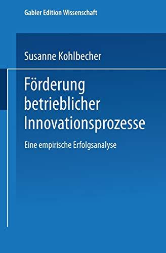 Förderung betrieblicher Innovationsprozesse: Eine empirische Erfolgsanalyse (Gabler Edition Wissenschaft) (German Edition)