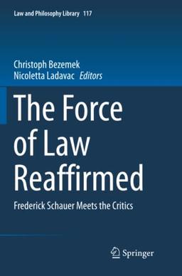 The Force of Law Reaffirmed: Frederick Schauer Meets the Critics (Law and Philosophy Library, Band 117)