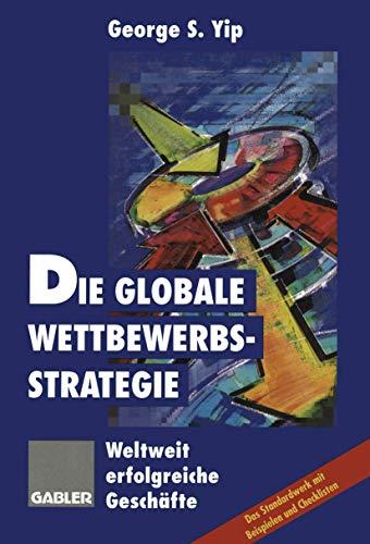 Die globale Wettbewerbsstrategie: Weltweit erfolgreiche Geschäfte (German Edition)