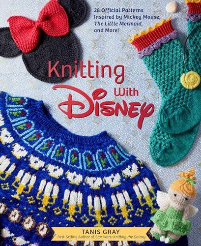 Knitting With Disney: 28 Official Patterns Inspired by Mickey Mouse, the Little Mermaid, and More!