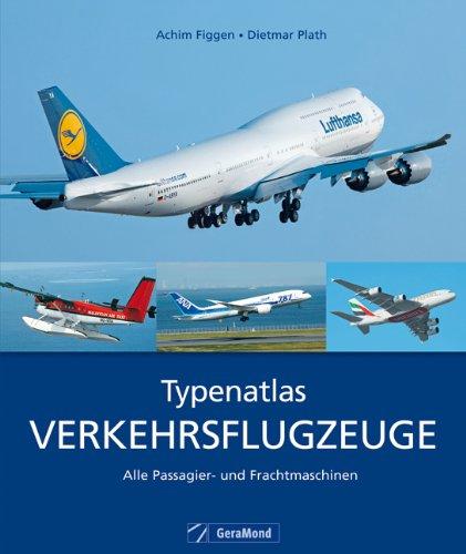 Typenatlas Verkehrsflugzeuge: Alle Passagierflugzeuge und Frachtmaschinen der Luftfahrt in Zusammenarbeit mit AERO International inkl. Lufthansa A 380 ... Alle Passagier- und Frachtmaschinen