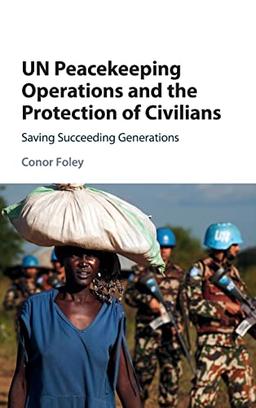 UN Peacekeeping Operations and the Protection of Civilians: Saving Succeeding Generations