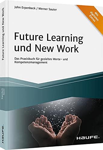 Future Learning und New Work: Das Praxisbuch für gezieltes Werte- und Kompetenzmanagement (Haufe Fachbuch)