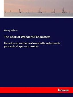 The Book of Wonderful Characters: Memoirs and anecdotes of remarkable and eccentric persons in all ages and countries