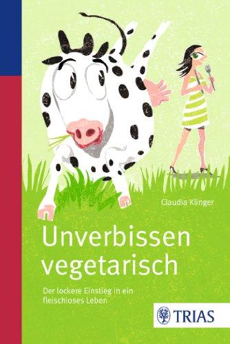 Unverbissen vegetarisch: Der lockere Einstieg in ein fleischloses Leben