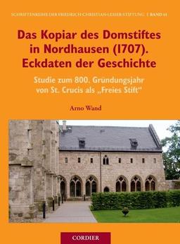 Das Kopiar des Domstiftes in Nordhausen (1707). Eckdaten der Geschichte: Studien zum 800. Gründungsjahr von St. Crucis als "Freies Stift" (Schriftenreihe der Friedrich-Christian-Lesser-Stiftung)