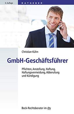 GmbH-Geschäftsführer: Pflichten, Anstellung, Haftung, Haftungsvermeidung, Abberufung und Kündigung (dtv Beck Rechtsberater)