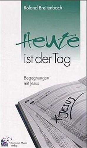 Heute ist der Tag: Begegnungen mit Jesus