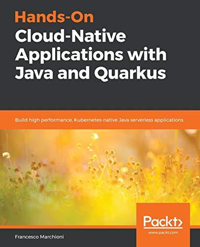 Hands-On Cloud-Native Applications with Java and Quarkus: Build high performance, Kubernetes-native Java serverless applications