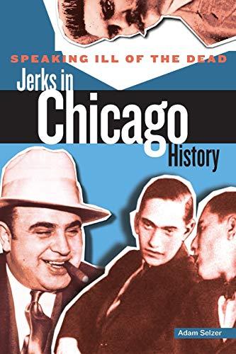 Speaking Ill of the Dead: Jerks in Chicago History, First Edition