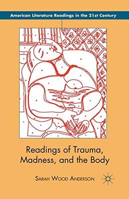 Readings of Trauma, Madness, and the Body (American Literature Readings in the 21st Century)