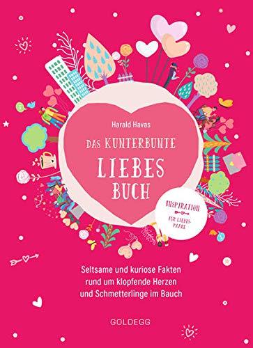 Das kunterbunte Liebesbuch: Seltsame und kuriose Fakten rund um klopfende Herzen und Schmetterlinge im Bauch