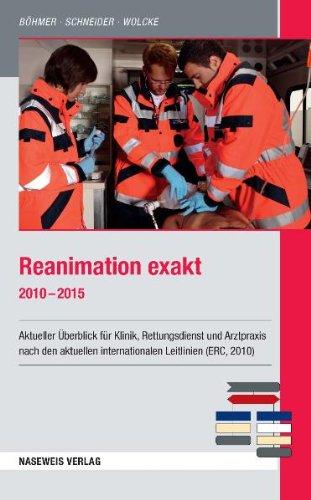 Reanimation exakt 2010 - 2015: Aktueller Überblick für Klinik, Rettungsdienst und Arztpraxis nach den aktuellen internationalen Leitlinien (ERC, 2010)