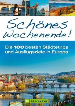 Schönes Wochenende! Die 100 besten Städtereisen von Talinn über London, Brügge, Madrid, Florenz bis nach Athen, incl. Shopping und Hoteltipps: Die 100 besten Städtetrips und Ausflugsziele in Europa