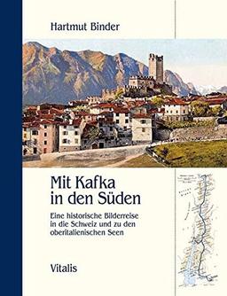 Mit Kafka in den Süden: Eine historische Bilderreise in die Schweiz und zu den oberitalienischen Seen