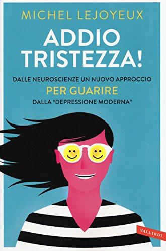 Addio tristezza! Dalle neuroscienze un nuovo approccio per guarire dalla «depressione moderna»