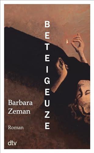 Beteigeuze: Roman | »Man möchte gleich wieder von vorne beginnen, wenn man die letzte Seite gelesen hat.« Die Presse