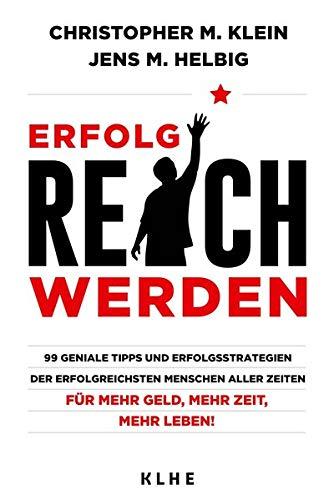 Erfolgreich werden: 99 geniale Tipps und Erfolgsstrategien der erfolgreichsten Menschen aller Zeiten für mehr Geld, mehr Zeit, mehr Leben!