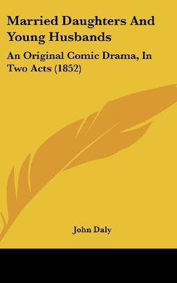 Married Daughters And Young Husbands: An Original Comic Drama, In Two Acts (1852)