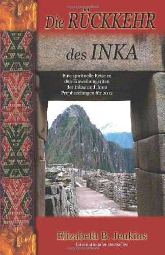 Die Ruckkehr Des Inka: Eine spirituelle Reise zu den Einweihungsriten der Inkas un deren Prophezeiungen fur 2012