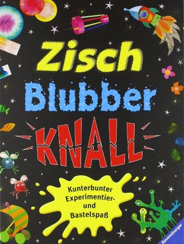 Zisch, Blubber, Knall: Kunterbunter Experimentier- und Bastelspaß