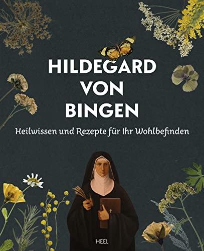 Hildegard von Bingen - Heilwissen und Rezepte für Ihr Wohlbefinden