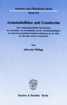 Arzneimittellisten und Grundrechte.: Eine verfassungsrechtliche Untersuchung der Ausschlüsse von Arzneimitteln von der Verordnungsfähigkeit zu Lasten ... (Schriften zum Öffentlichen Recht)