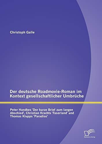 Der deutsche Roadmovie-Roman im Kontext gesellschaftlicher Umbrüche: Peter Handkes 'Der kurze Brief zum langen Abschied', Christian Krachts 'Faserland' und Thomas Klupps 'Paradiso'