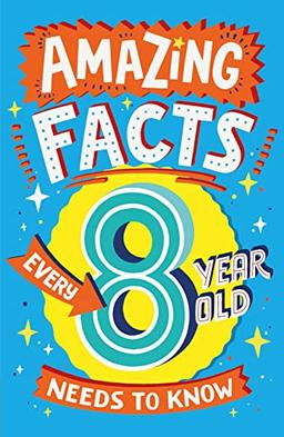 Amazing Facts Every 8 Year Old Needs to Know: A hilarious illustrated book of trivia, the perfect boredom busting alternative to screen time for kids! (Amazing Facts Every Kid Needs to Know)