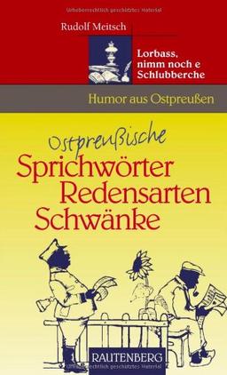 Humor aus OSTPREUSSEN - Ostpreußische Sprichwörter, Redensarten, Schwänke - Lorbas, nimm noch e' Schlubberche! - RAUTENBERG Verlag: Lorbas, nimm noch e Schlubberche - Humor aus Ostpreußen