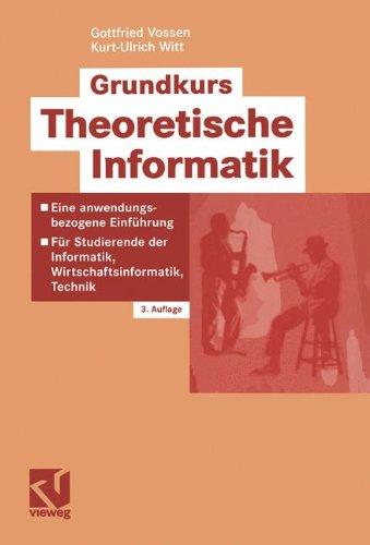 Grundkurs Theoretische Informatik: Eine anwendungsbezogene Einführung - Für Studierende der Informatik, Wirtschaftsinformatik, Technik