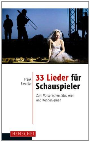 33 Lieder für Schauspieler: Zum Vorsprechen, Studieren und Kennenlernen