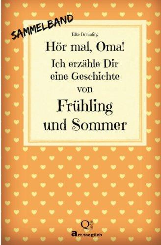 Hör mal, Oma! Ich erzähle Dir eine Geschichte von Frühling und Sommer: Frühlings- und Sommergeschichten - Von Kindern erzählt