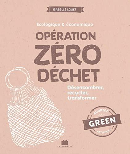 Opération zéro déchet : écologique & économique : apprendre à désencombrer, recycler, transformer