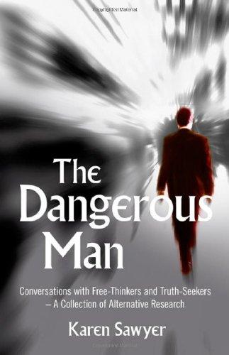 The Dangerous Man: Conversations with Free-Thinkers and Truth-Seekers: Conversations With Free-Thinkers and Truth-Seekers-A Collection Of Alternative Research