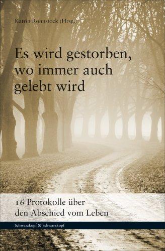 Es wird gestorben, wo immer auch gelebt wird. 16 Protokolle über den Abschied vom Leben