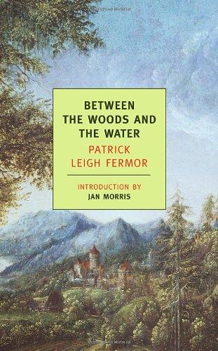 Between the Woods and the Water: On Foot to Constantinople: From The Middle Danube to the Iron Gates (New York Review Books Classics)