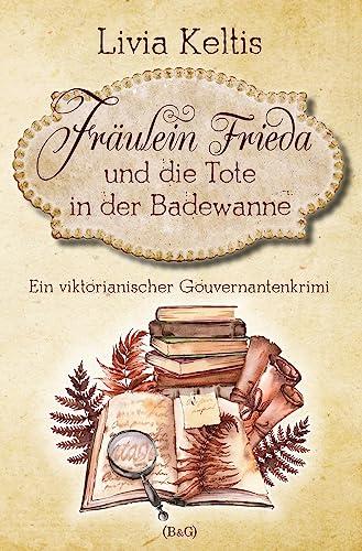 Fräulein Frieda und die Tote in der Badewanne: Ein viktorianischer Landhauskrimi (Fräulein Frieda ermittelt)