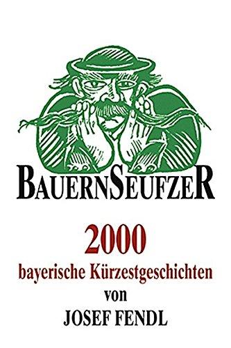 Bauernseufzer: 2000 bayerische Kürzestgeschichten