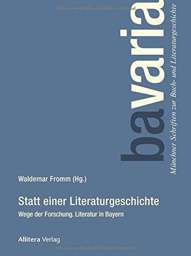 Statt einer Literaturgeschichte: Wege der Forschung. Literatur in Bayern