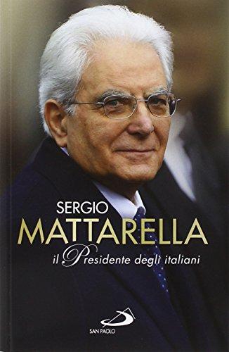 Sergio Mattarella. Il Presidente degli italiani