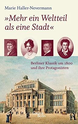 "Mehr ein Weltteil als eine Stadt": Berliner Klassik um 1800 und ihre Protagonisten