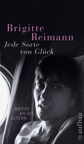 Jede Sorte von Glück: Briefe an die Eltern (Brigitte Reimann)